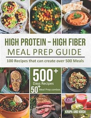 HIGH-PROTEIN HIGH-FIBER MEAL PREP GUIDE: 100 Recipes that can create over 500 Meals