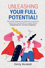 Unleashing Your Full Potential!: Remove the Obstacles that Hinder Your Progress and Unlock Your True Potential for Limitless Growth. Empowering Your J