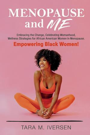 Menopause and Me: Embracing the Change, Celebrating Womanhood, Wellness Strategies for African American Women in Menopause. Empowering Black Women!