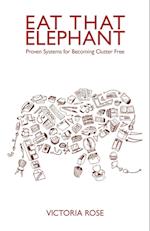 Eat That Elephant - Proven Systems for Becoming Clutter Free 