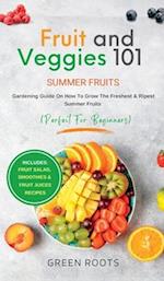 Fruit & Veggies 101 - Summer Fruits: Gardening Guide On How To Grow The Freshest & Ripest Summer Fruits (Perfect for Beginners) | Includes: Fruit Sala
