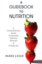 A Guidebook to Nutrition: A Comprehensive guide to essential Vitamins, Minerals & Omega oils. 