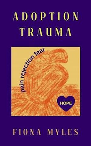 Adoption Trauma: Pain, Rejection, Fear! But there is HOPE