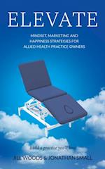ELEVATE : Mindset, Marketing, and Happiness Strategies for Allied Health Practice Owners
