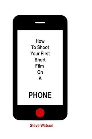 How To Shoot Your First Short Film On A Phone