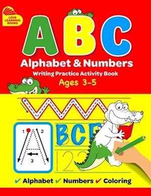 ABC Alphabet & Numbers Writing Practice Book: Learn to Trace Letters, Numbers, Words + Coloring Activities, for Toddlers, 3-5 Years, Pre-school