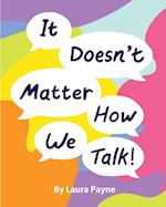 It Doesn't Matter How We Talk