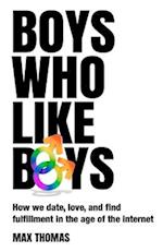 Boys Who Like Boys: How we date, love, and find fulfillment in the age of the internet 