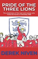 Pride of the Three Lions: The untold story of the men and women who made the heroes of Wembley 1966 
