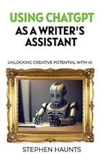 Using ChatGPT as a Writer's Assistant: Unlocking Creative Potential with AI 