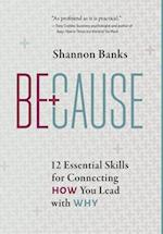 Because: 12 Essential Skills for Connecting How You Lead with Why 