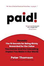 paid!: Reveals The 10 Secrets for Being Richly Rewarded for the Value you Deliver 