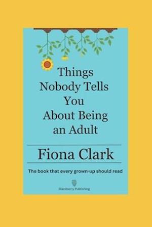 Things Nobody Tells You About Being an Adult: The book that every grown-up should read