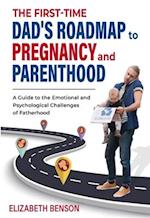 The First-Time Dad's Roadmap to Pregnancy and Parenthood: A Guide to the Emotional and Psychological Challenges of Fatherhood 