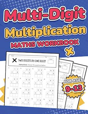 Multi-Digit Multiplication Maths Workbook for Kids Ages 9-13 | Multiplying 2 Digit, 3 Digit, and 4 Digit Numbers| 110 Timed Maths Test Drills with Solutions | Helps with Times Tables | Grade 3, 4, 5, 6, and 7 | Year 4, 5, 6, 7, and 8 | Large Print