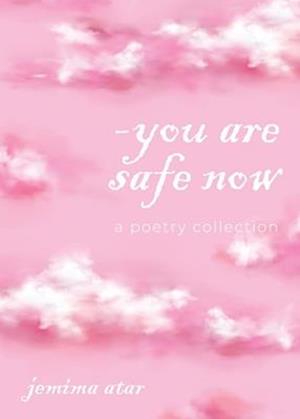 You are safe now: A poetry collection