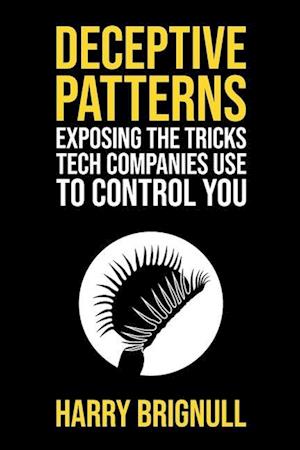 Deceptive Patterns: Exposing the Tricks Tech Companies Use to Control You