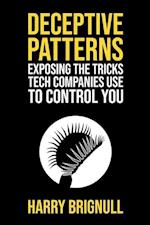 Deceptive Patterns: Exposing the Tricks Tech Companies Use to Control You 