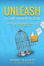 Unleash Your Inner Book: Get Published, Reach Millions, Gain Credibility, and Leave Your Mark 
