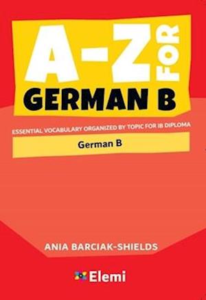 A-Z for German B : Essential vocabulary organized by topic for IB Diploma