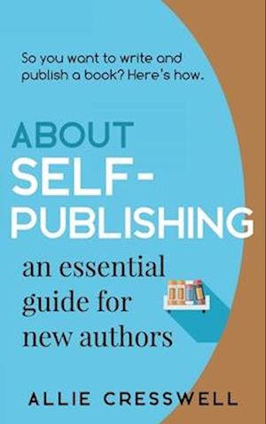 About Self-publishing. An Essential Guide for New Authors.