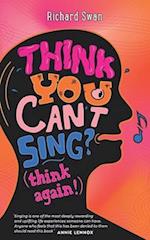 Think you can't sing? Think again!: How to find the voice you never thought you'd have 