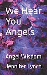 We Hear You Angels: Angel Wisdom 