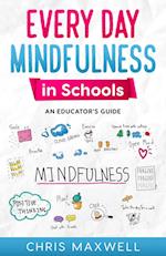 Every Day Mindfulness in Schools: An Educator's Guide 