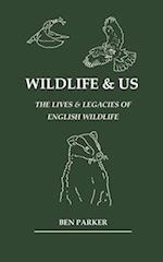 Wildlife & Us: The Lives & Legacies of English Wildlife 