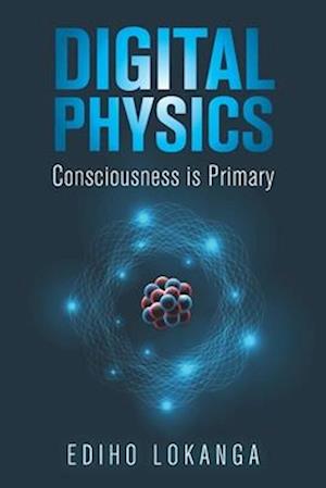 Digital Physics: Consciousness is Primary