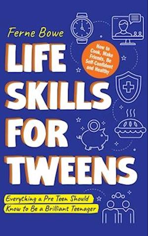 LIFE SKILLS FOR TWEENS: How to Cook, Make Friends, Be Self Confident and Healthy