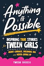 Anything is Possible: Inspiring True Stories for Tween Girls about Courage, Dreaming Big, and Never Giving Up 