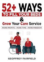 52+ Ways to Fill Your Beds and Grow Your Care Service : Attention Care-Home and Home-Care Owners and Managers 