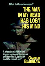 The Man in My Head Has Lost His Mind (What is Consciousness?): A Thought Experiment Exploring Consciousness and Free Will, Identity and the Moral Self