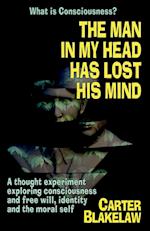 The Man in My Head Has Lost His Mind (What is Consciousness?): A Thought Experiment Exploring Consciousness and Free Will, Identity and the Moral Self