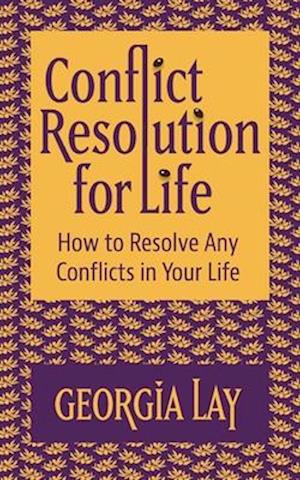 Conflict Resolution for Life : How to Resolve Any Conflicts in Your Life