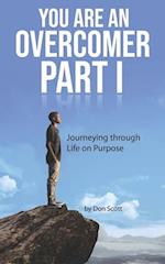 You Are An Overcomer Part I : Journeying Through Life On Purpose 