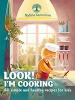 LOOK! I'M COOKING : 40 simple and healthy recipes for kids 