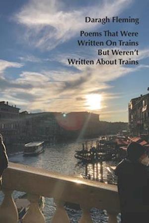 Poems That Were Written On Trains But Weren't Written About Trains