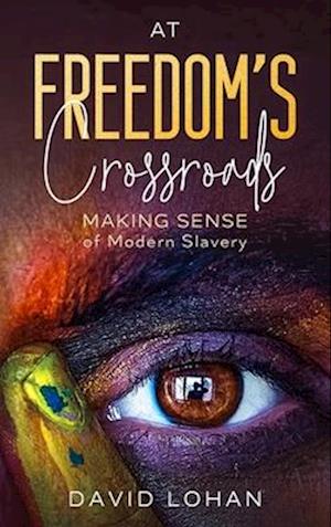 At Freedom's Crossroads Making Sense of Modern Slavery