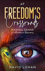 At Freedom's Crossroads Making Sense of Modern Slavery 