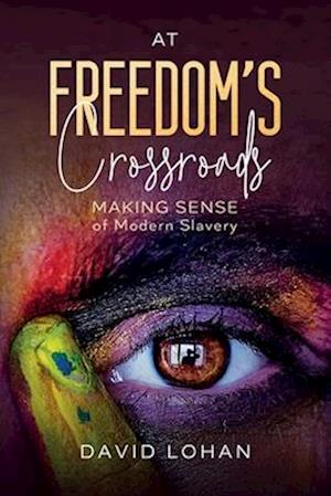 At Freedom's Crossroads Making Sense of Modern Slavery