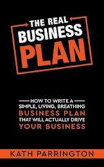 The REAL Business Plan: How to write a simple, living, breathing Business Plan that will actually drive your Business 