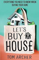 Let's Buy A House: Everything you need to know when buying your home 