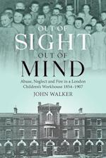 Out Of Sight, Out Of Mind: Abuse, Neglect and Fire in a London Children's Workhouse, 1854-1907 