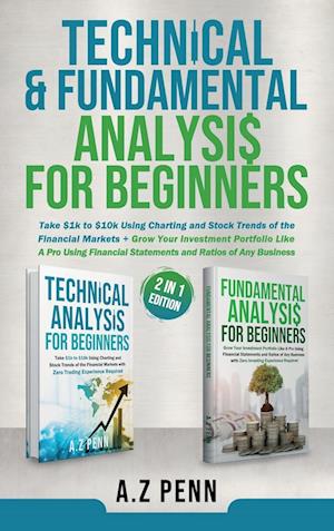 Technical & Fundamental Analysis for Beginners 2 in 1 Edition: Take $1k to $10k Using Charting and Stock Trends of the Financial Markets + Grow Your I