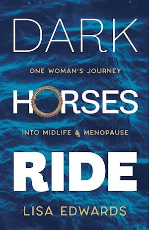 Dark Horses Ride - one woman's journey into midlife and menopause