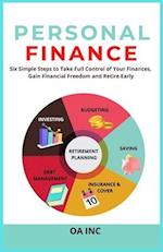 Personal Finance: Six Simple Steps to Take Full Control of Your Finances, Gain Financial Freedom, and Retire Early 