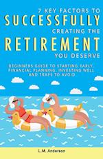 7 Key Factors To Successfully Creating The Retirement You Deserve