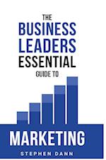 The Business Leaders Essential Guide to Marketing